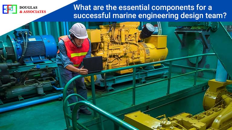 Ef-douglas-and-associates What Are The Essential Components For A Successful Marine Engineering Design Team?